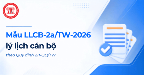 Mẫu LLCB-2a/TW-2026 lý lịch cán bộ theo Quy định 211-QĐ/TW có dạng thế nào?