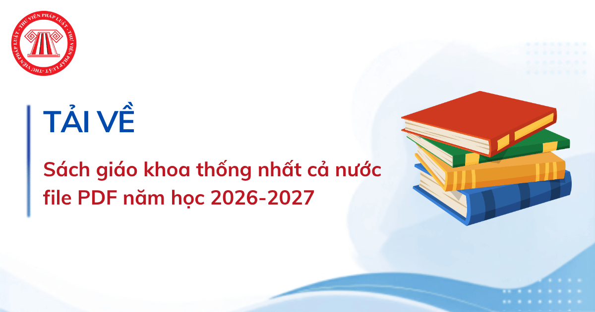 TẢI VỀ Sách giáo khoa thống nhất cả nước file PDF năm học 2026 2027? File PDF Sách Giáo Khoa thống nhất từ lớp 1 đến lớp 12?
