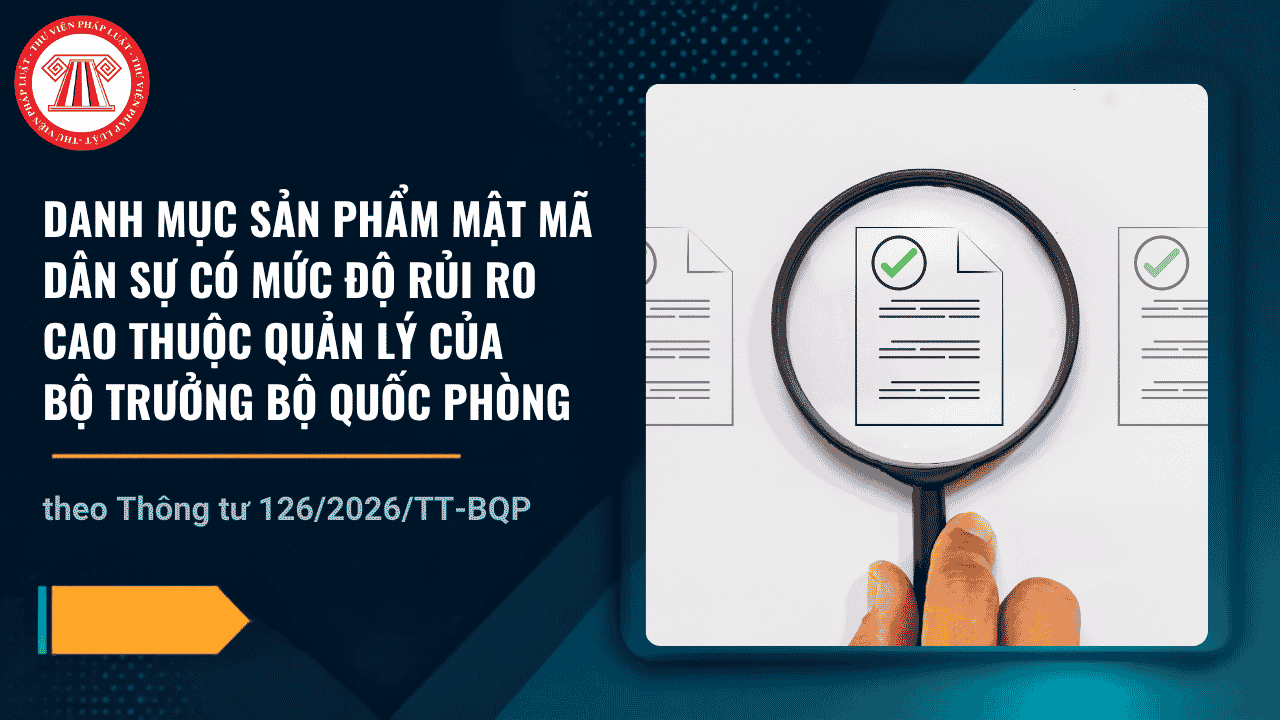 Danh mục sản phẩm mật mã dân sự có mức độ rủi ro cao thuộc quản lý của Bộ Quốc phòng theo Thông tư 126 2026 chi tiết thế nào?
