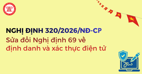 Nghị định 320/2026/NĐ-CР sửa đổi quy định về định danh và xác thực điện tử như thế nào?