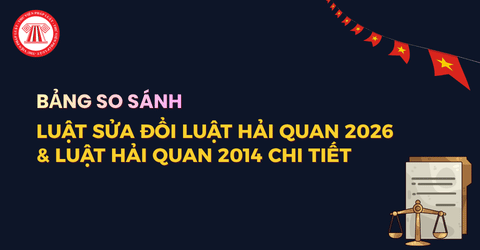 Bảng so sánh Luật sửa đổi Luật Hải quan 2026 và Luật Hải quan 2014 chi tiết