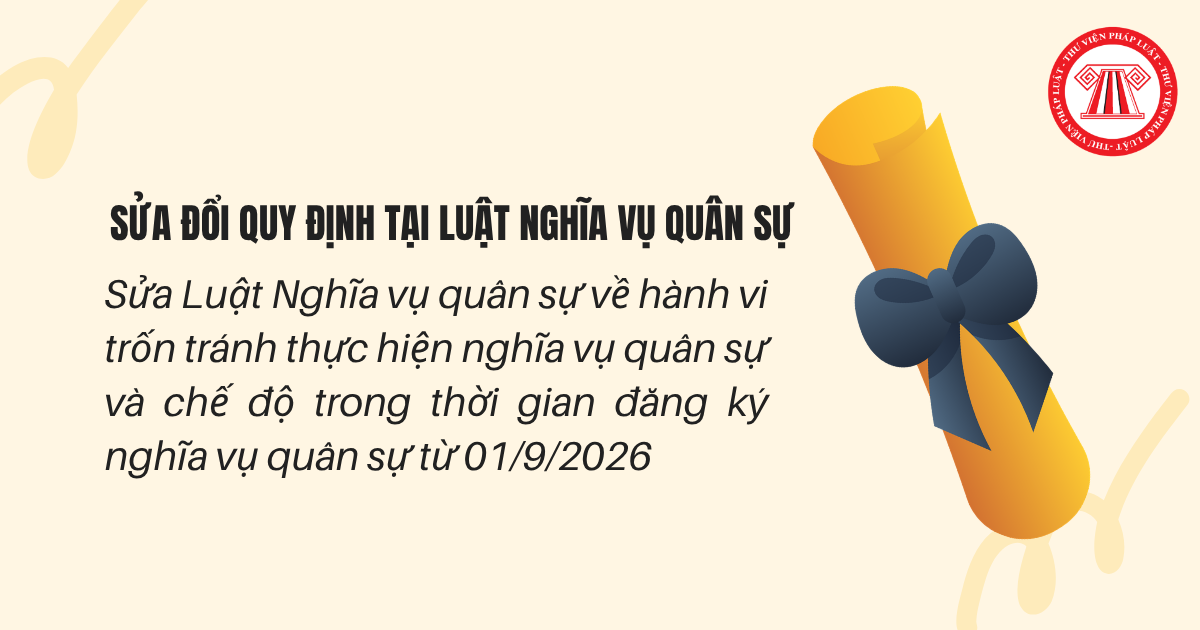 Sửa Luật Nghĩa vụ quân sự về hành vi trốn tránh thực hiện nghĩa vụ quân sự và chế độ trong thời gian đăng ký nghĩa vụ quân sự từ 01/9/2026 ra sao?