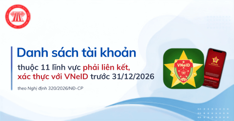 Danh sách tài khoản thuộc 11 lĩnh vực phải liên kết, xác thực với VNeID trước 31/12/2026 theo Nghị định 320/2026/NĐ-CP chi tiết thế nào?