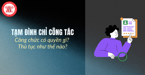 Công chức bị tạm đình chỉ công tác có quyền gì? Thủ tục tạm đình chỉ công tác như thế nào?