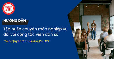Nội dung 09 chuyên đề tập huấn chuyên môn nghiệp vụ đối với cộng tác viên dân số năm 2026 theo Quyết định 2610/QĐ-BYT