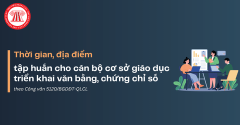 Thời gian tập huấn cho cán bộ cơ sở giáo dục triển khai văn bằng, chứng chỉ số năm 2026 theo Công văn 5120 chi tiết thế nào?
