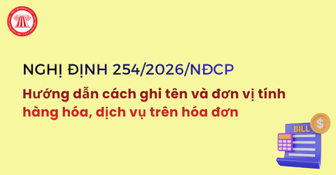 Hướng dẫn cách ghi tên và đơn vị tính hàng hóa, dịch vụ trên hóa đơn theo Nghị định 254 2026 NĐ CP ra sao?