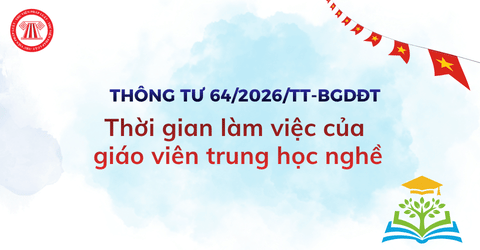Thời gian làm việc của giáo viên trung học nghề theo Thông tư 64 2026 TT BGDĐT chi tiết thế nào?