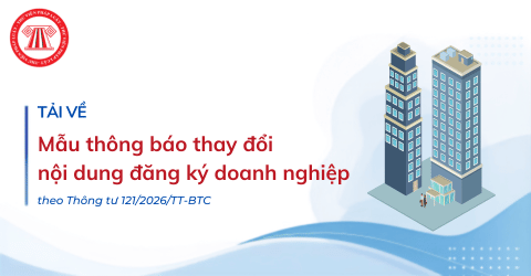 TẢI VỀ Mẫu thông báo thay đổi nội dung đăng ký doanh nghiệp theo Thông tư 121 2026 sửa đổi Thông tư 68 2025? Cách điền mẫu 12 Thông tư 121 2026?