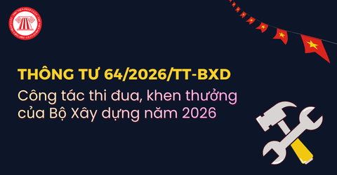 Thông tư 64 2026 TT BXD về công tác thi đua, khen thưởng của Bộ Xây dựng năm 2026 chi tiết thế nào?