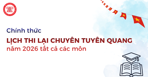 Lịch thi lại chuyên Tuyên Quang năm 2026 tất cả các môn chi tiết? Chuyên Tuyên Quang thi lại ngày mấy?