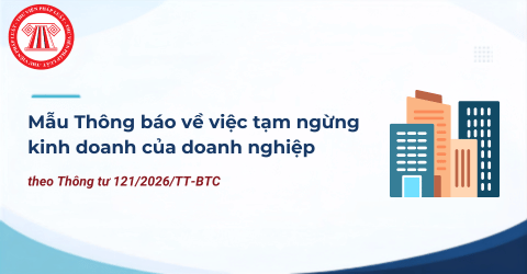TẢI VỀ mẫu Thông báo về việc tạm ngừng kinh doanh của doanh nghiệp theo Thông tư 121 2026