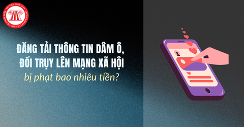 Đăng tải những thông tin dâm ô, đồi trụy lên mạng xã hội bị phạt bao nhiêu tiền từ ngày 01/7/2026?