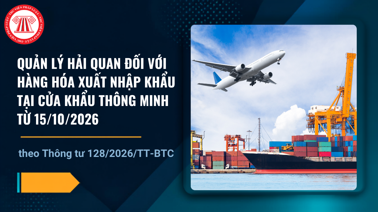 Thông tư 128 2026 TT BTC về quản lý hải quan đối với hàng hóa xuất nhập khẩu tại cửa khẩu thông minh