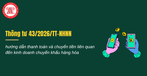 Thông tư 43 2026 TT NHNN hướng dẫn chuyển tiền liên quan đến kinh doanh chuyển khẩu hàng hóa 