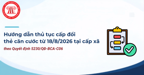Hướng dẫn thủ tục cấp đổi thẻ căn cước từ 18/8/2026 tại cấp xã theo Quyết định 5230/QĐ-BCA-C06 chi tiết ra sao?