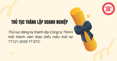 Thủ tục đăng ký thành lập Công ty TNHH một thành viên theo biểu mẫu mới tại TT121 2026 TT BTC