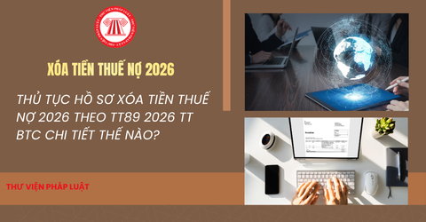THỦ TỤC HỒ SƠ XÓA TIỀN THUẾ NỢ 2026 theo TT89 2026 TT BTC chi tiết thế nào?