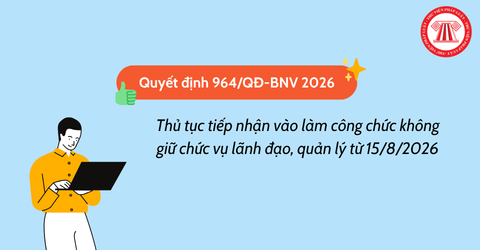 Thủ tục tiếp nhận vào làm công chức không giữ chức vụ lãnh đạo, quản lý từ 15/8/2026 thế nào?