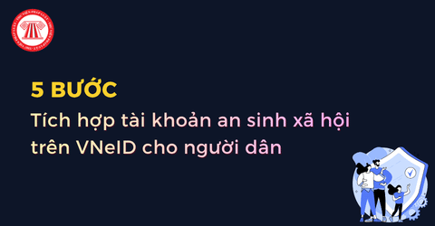5 bước tích hợp tài khoản an sinh xã hội trên ứng dụng VNeID chi tiết cho người dân?