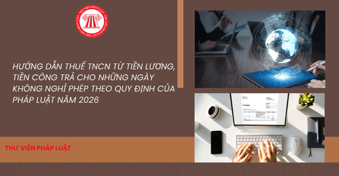 Hướng dẫn thuế TNCN từ tiền lương, tiền công trả cho những ngày không nghỉ phép theo quy định của pháp luật năm 2026