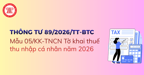 Tờ khai thuế thu nhập cá nhân năm 2026 sử dụng theo mẫu nào? Tải Mẫu 05/KK-TNCN tờ khai thuế TNCN Thông tư 89?