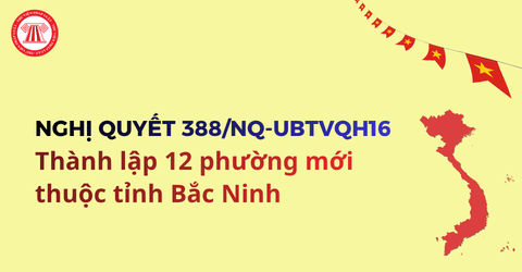 12 phường mới tỉnh Bắc Ninh thành lập theo Nghị quyết 388 bao gồm những phường nào?