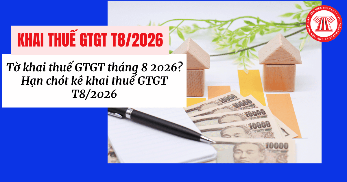 Tờ khai thuế GTGT tháng 8 2026? Hạn chót kê khai thuế GTGT Tháng 8 2026 là khi nào?