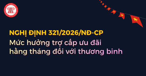 Mức hưởng trợ cấp ưu đãi hằng tháng đối với thương binh theo Nghị định 321 2026 NĐ CP chi tiết thế nào?