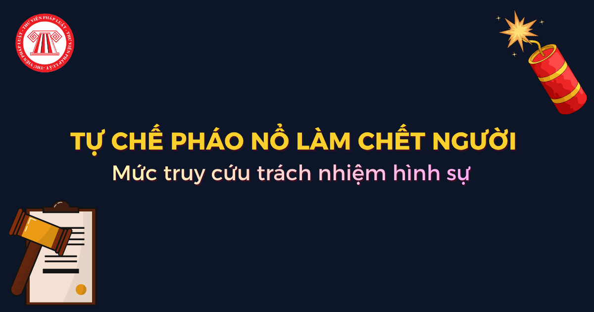 Tự chế pháo nổ làm chết người sẽ bị xử phạt bao nhiêu năm tù? Mức phạt tối đa tội chế tạo pháo nổ ra sao?