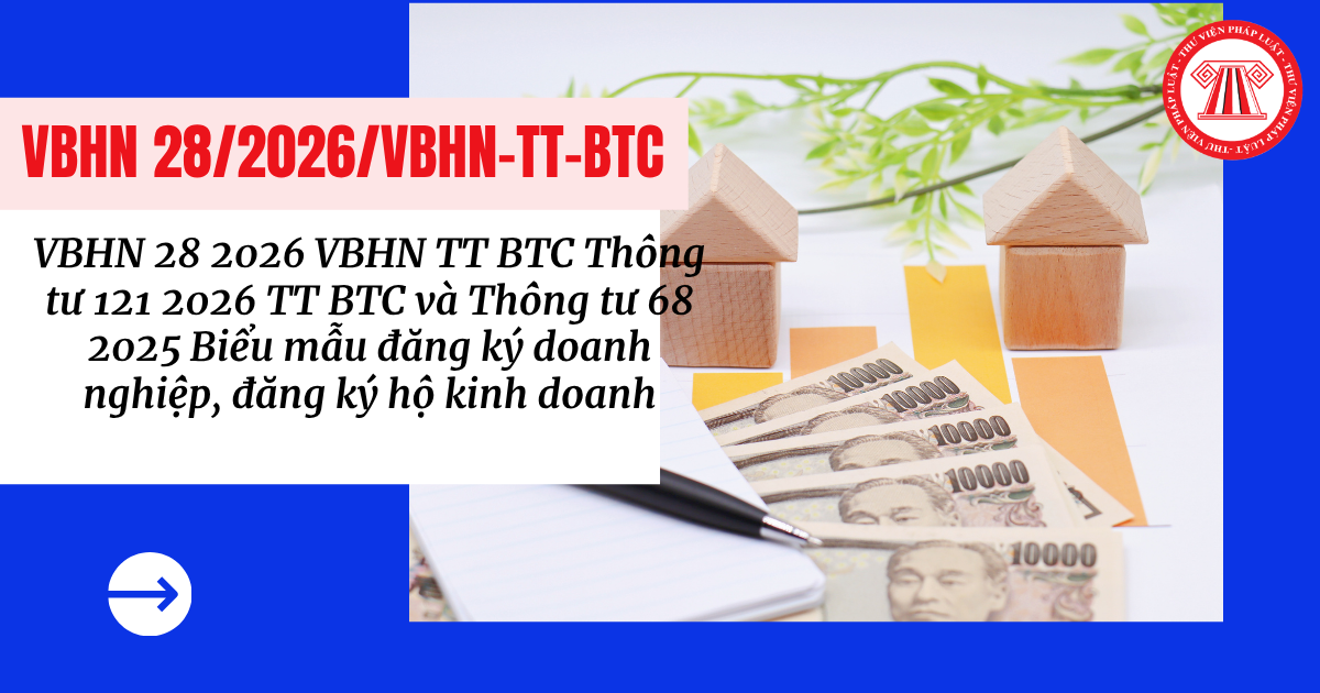 VBHN 28 2026 VBHN TT BTC Thông tư 121 2026 TT BTC và Thông tư 68 2025 Biểu mẫu đăng ký doanh nghiệp, đăng ký hộ kinh doanh file tải về?