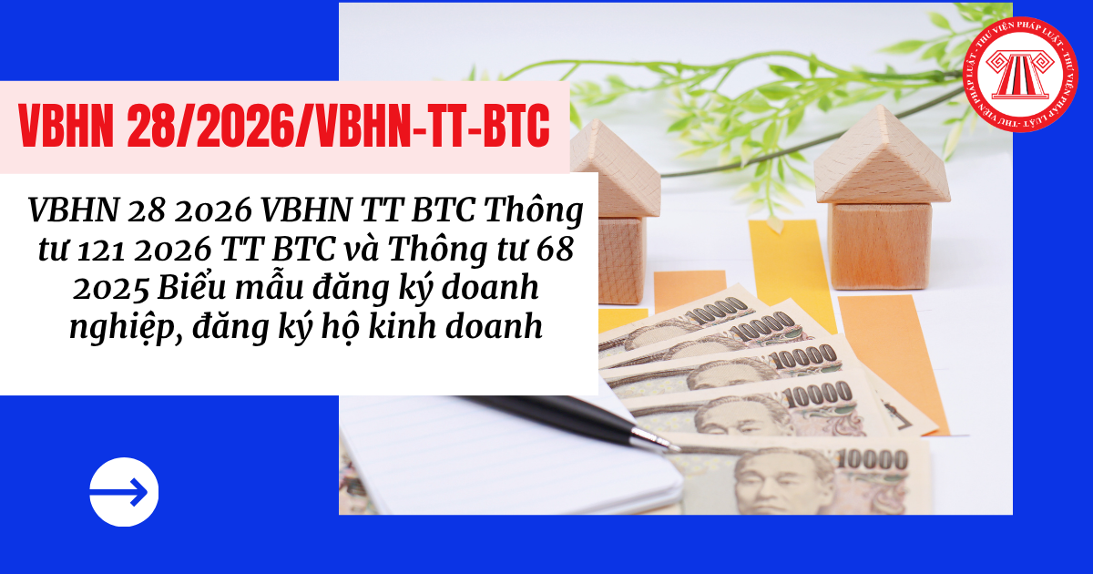 VBHN 28 2026 VBHN TT BTC Thông tư 121 2026 TT BTC và Thông tư 68 2025 Biểu mẫu đăng ký doanh nghiệp, đăng ký hộ kinh doanh file tải về?