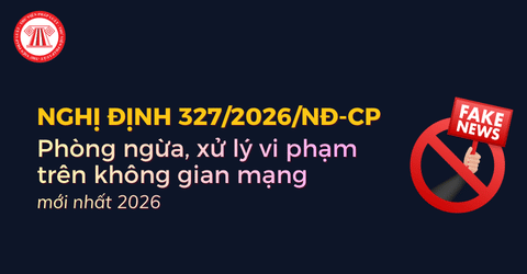 Nghị định 327 2026 NĐ CP về phòng ngừa, xử lý vi phạm trên không gian mạng chi tiết ra sao?