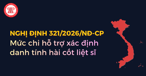 Mức chi hỗ trợ xác định danh tính hài cốt liệt sĩ theo Nghị định 321 2026 NĐ CP được quy định ra sao?