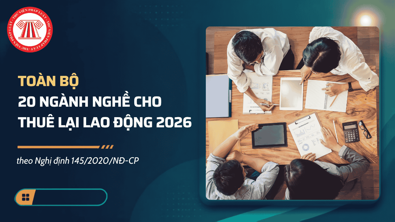 Toàn bộ 20 NGÀNH NGHỀ CHO THUÊ LẠI LAO ĐỘNG 2026 theo Nghị định 145 gồm những công việc cụ thể nào?