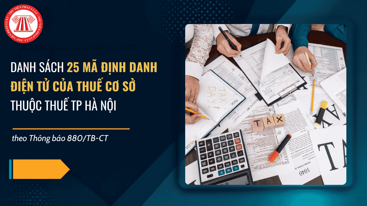 Danh sách 25 mã định danh điện tử của Thuế cơ sở thuộc Thuế TP Hà Nội theo Thông báo 880 TB CT ra sao?