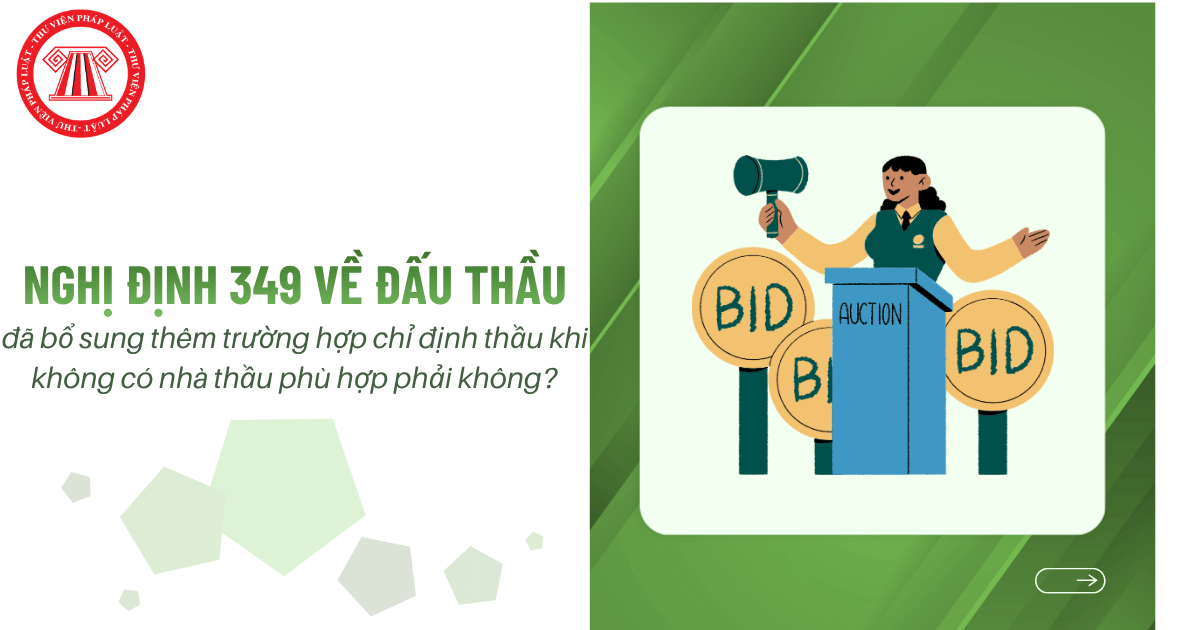 Nghị định 349 về đấu thầu đã bổ sung thêm trường hợp chỉ định thầu khi không có nhà thầu phù hợp phải không?