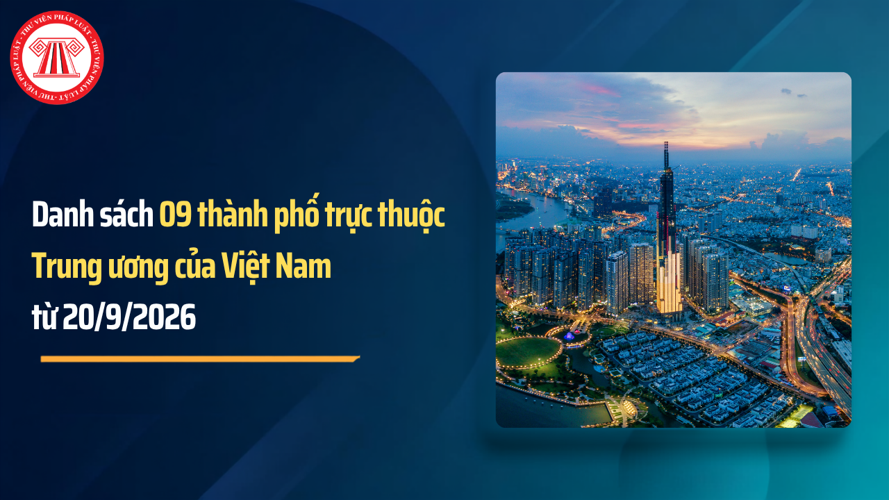 Danh sách 09 thành phố trực thuộc Trung ương của Việt Nam từ 20/9/2026 gồm những thành phố nào?