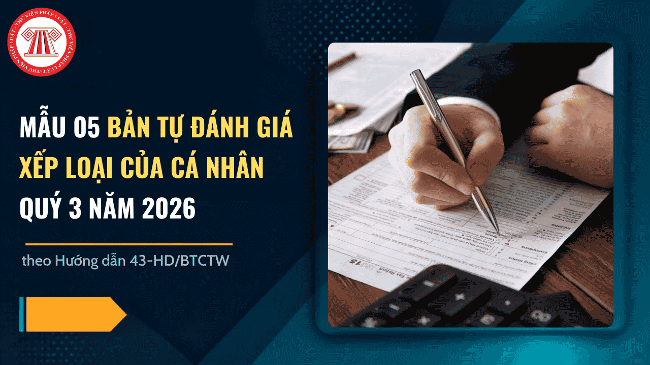 MẪU 05 Bản tự đánh giá xếp loại của cá nhân quý 3 năm 2026 theo Hướng dẫn 43-HD/BTCTW có dạng thế nào?