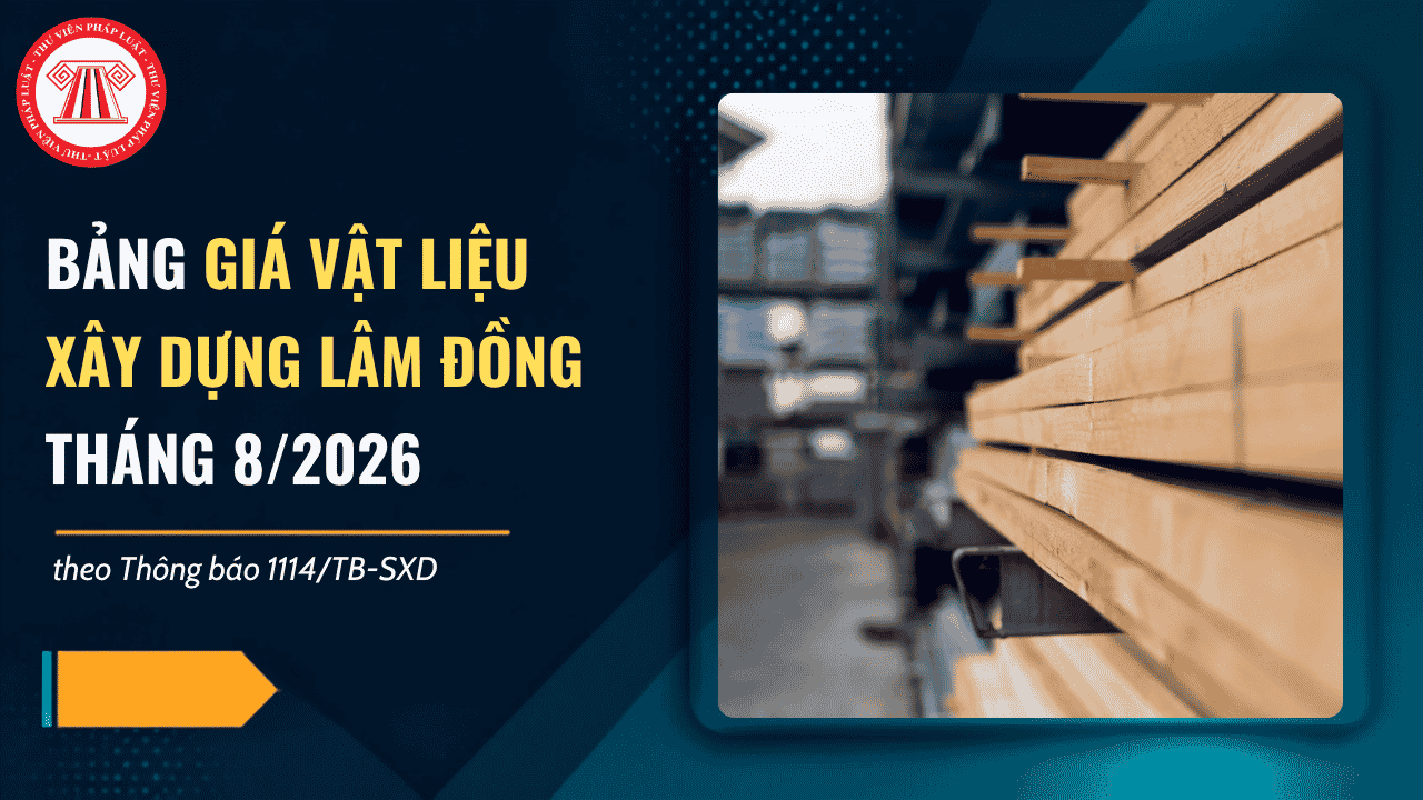 Thông báo 1114/TB-SXD Bảng giá vật liệu xây dựng Lâm Đồng tháng 8/2026 chi tiết thế nào? 