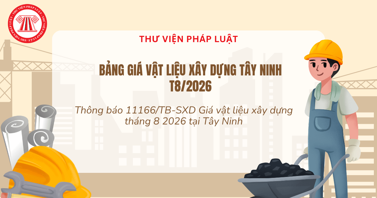Bảng giá vật liệu xây dựng Tây Ninh T8 2026? Thông báo 11166/TB-SXD Giá vật liệu xây dựng tháng 8 2026 tại Tây Ninh thế nào?