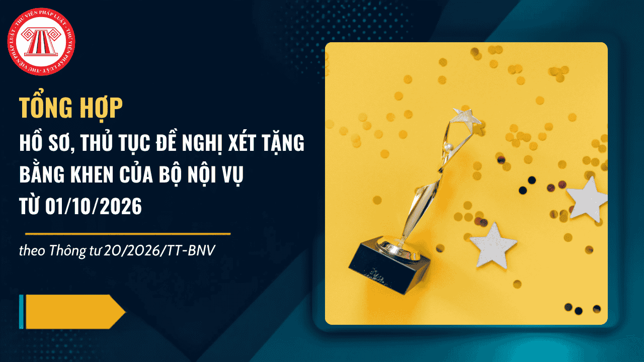 TỔNG HỢP Hồ sơ, thủ tục đề nghị xét tặng Bằng khen của Bộ Nội vụ từ 01/10/2026 theo Thông tư 20/2026/TT-BNV chi tiết thế nào?