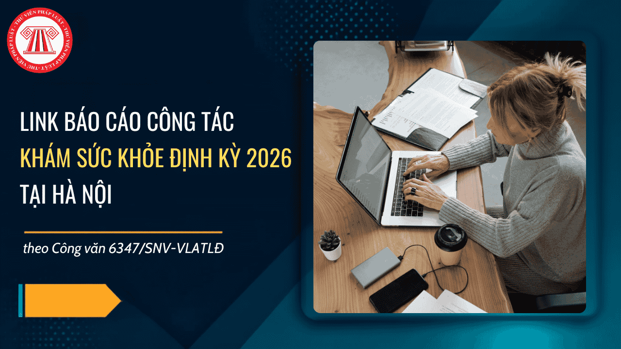 Link báo cáo công tác khám sức khỏe định kỳ 2026 tại Hà Nội theo Công văn 6347 SNV VLATLĐ chi tiết thế nào?