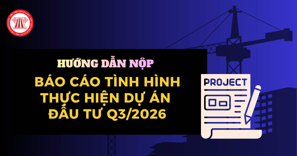 Hướng dẫn nộp báo cáo tình hình thực hiện dự án đầu tư Q3 2026 chi tiết cho doanh nghiệp?