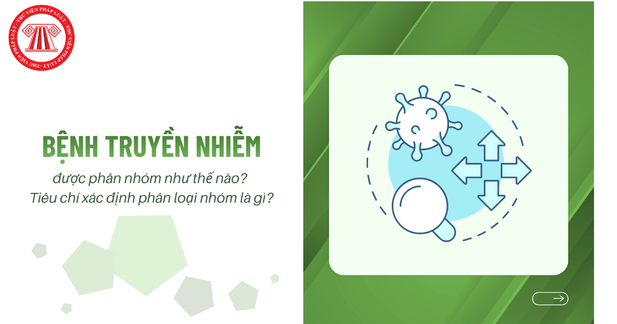 Bệnh truyền nhiễm được phân nhóm như thế nào? Tiêu chí xác định phân loại nhóm là gì?