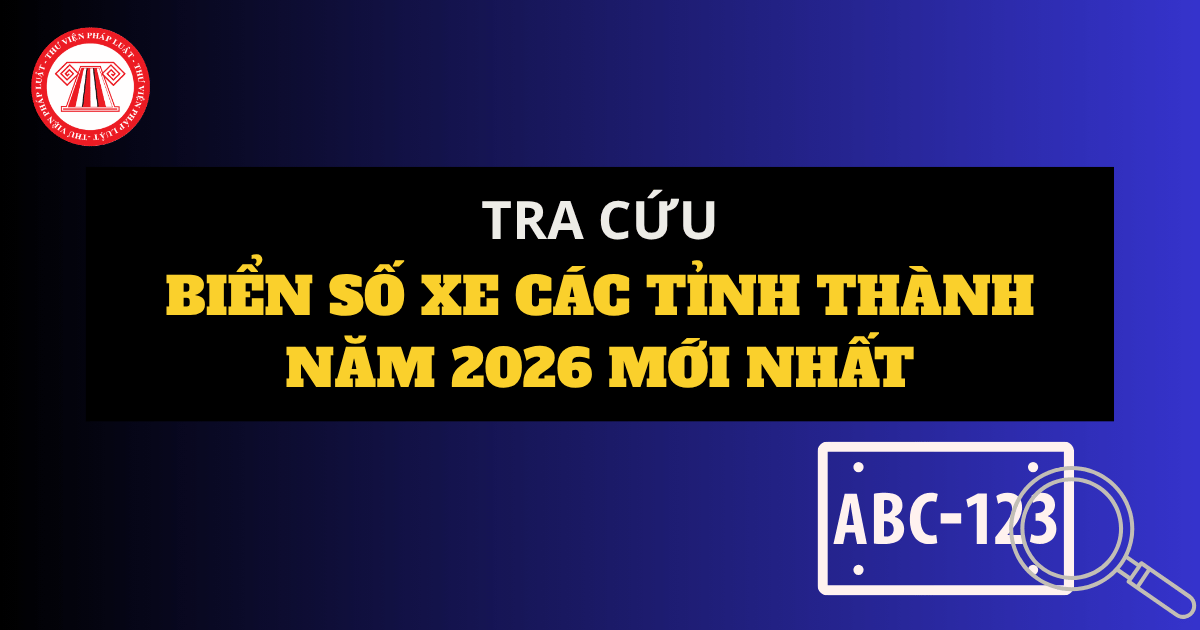 Danh sách biển số xe các tỉnh thành năm 2026 bảng tra cứu mới nhất ra sao?