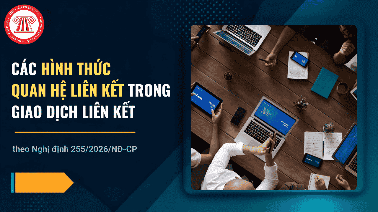 Các hình thức quan hệ liên kết theo Nghị định 255 2026 NĐ CP gồm những trường hợp nào?