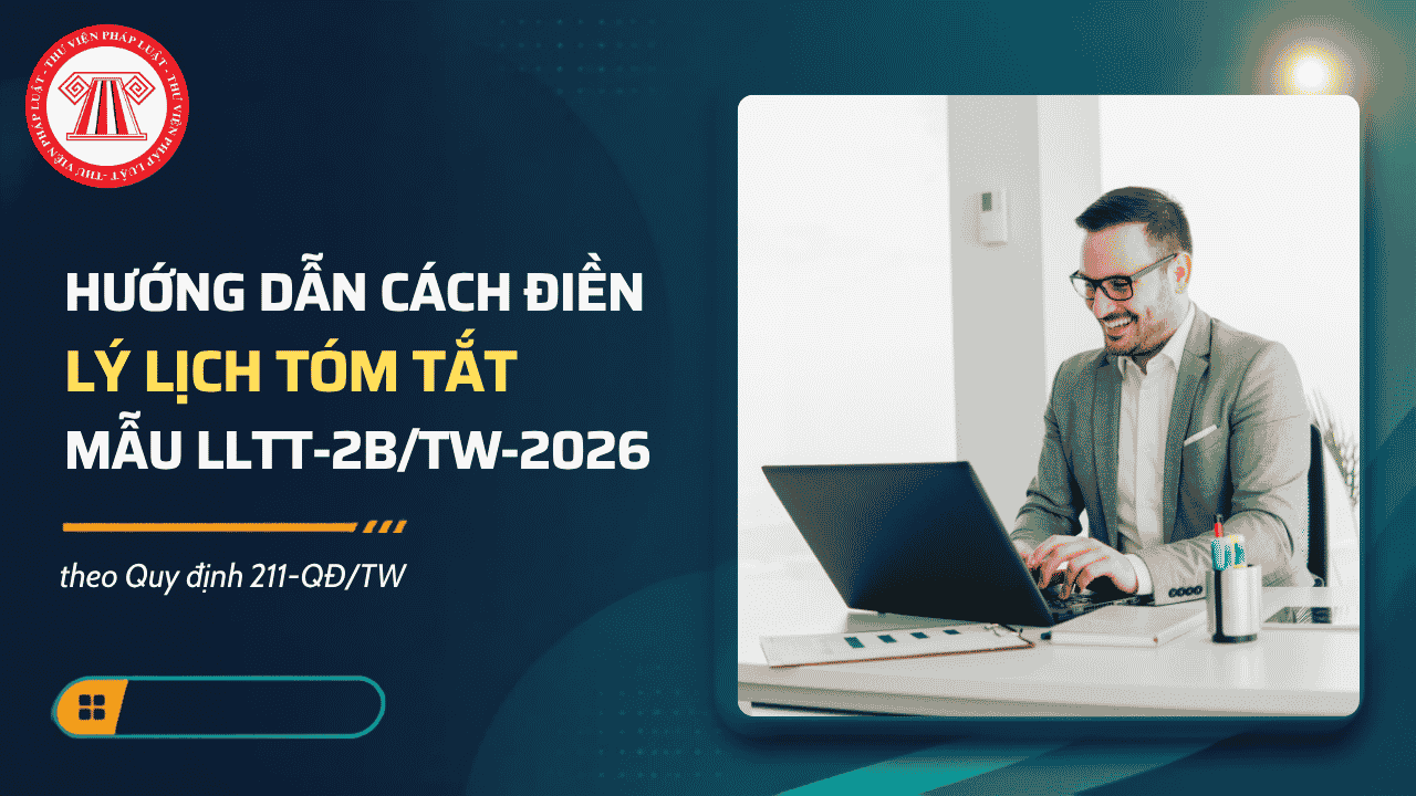 Hướng dẫn cách điền Lý lịch tóm tắt mẫu LLTT-2b/TW-2026 theo Quy định 211-QĐ/TW chi tiết thế nào?