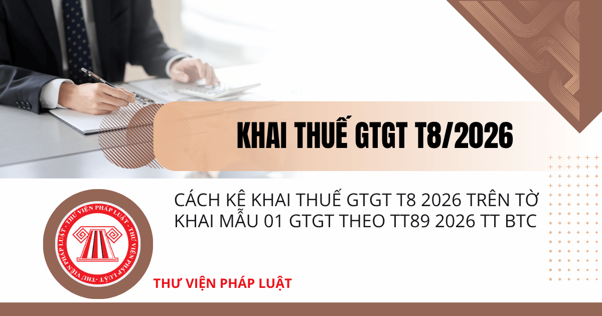 Cách kê khai thuế GTGT T8 2026 trên tờ khai Mẫu 01 GTGT theo Thông tư 89 2026 TT BTC thế nào?