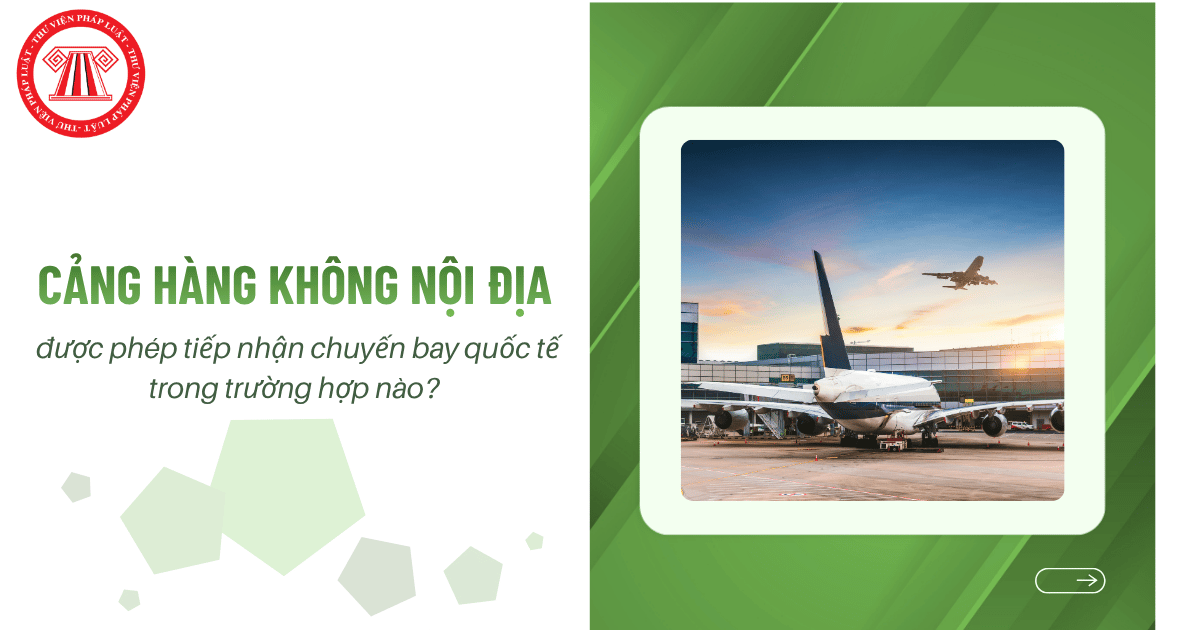 Cảng hàng không nội địa được tiếp nhận chuyến bay quốc tế trong trường hợp nào?